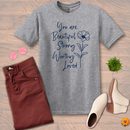 Inspire and Motivate, Uplifting T-shirt with quote: "You Are Beautiful, Strong, Worthy, Loved"