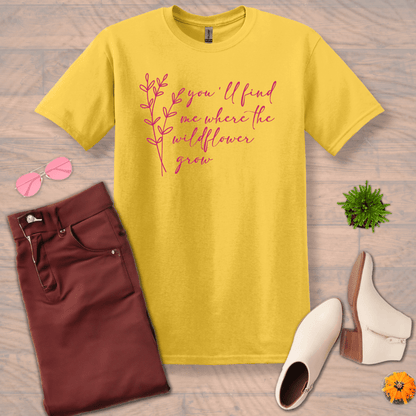 Inspire and Motivate, Uplifting T-shirt with quote: "You'll Find Me Where The Wildflowers Grow "