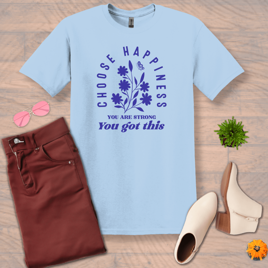 Inspire and Motivate, Uplifting T-shirt with quote: "Choose Happiness, You're Strong, You Got This"