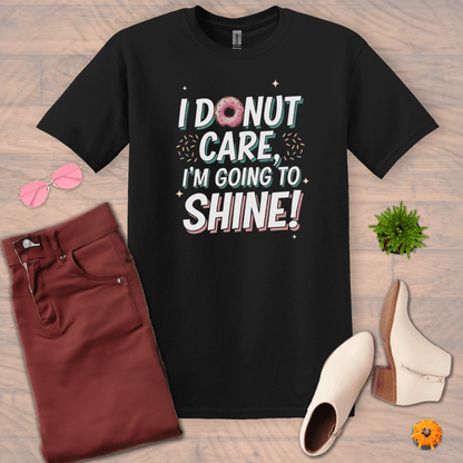 Inspire and Motivate, Uplifting T-shirt with quote: "I DONUT Care, I'm Going To Shine!"