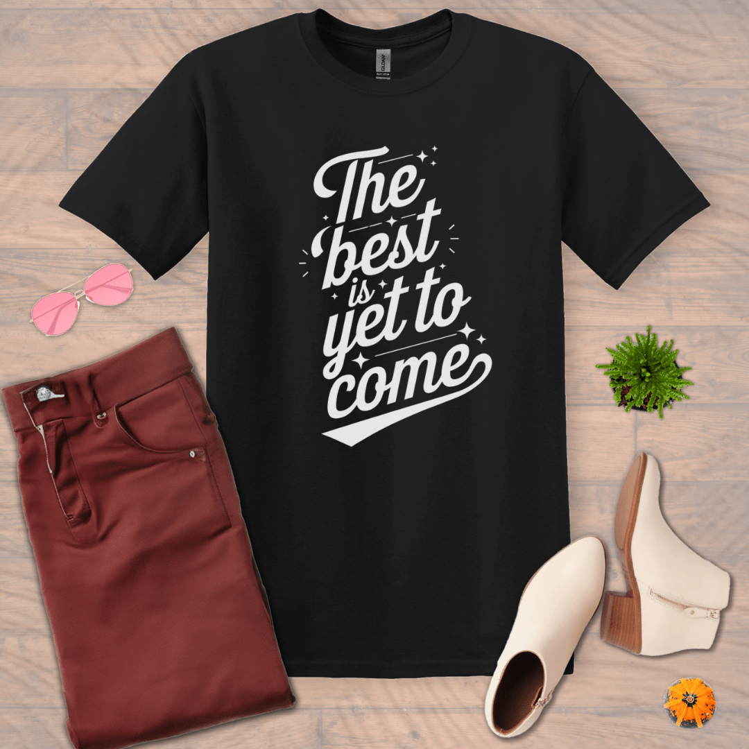 Inspire and Motivate, Uplifting T-shirt with quote: "The Best is Yet to Come"