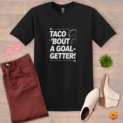 Inspire and Motivate, Uplifting T-shirt with quote: "TACO'bout A Goal-Getter!"