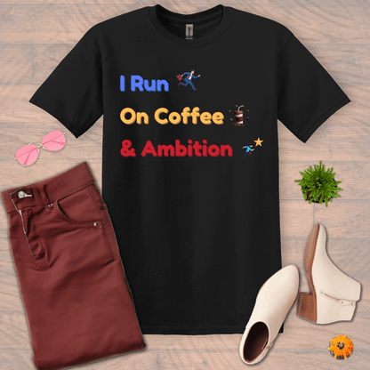 Inspire and Motivate, Uplifting T-shirt with quote: "I Run On Coffee And Ambition"