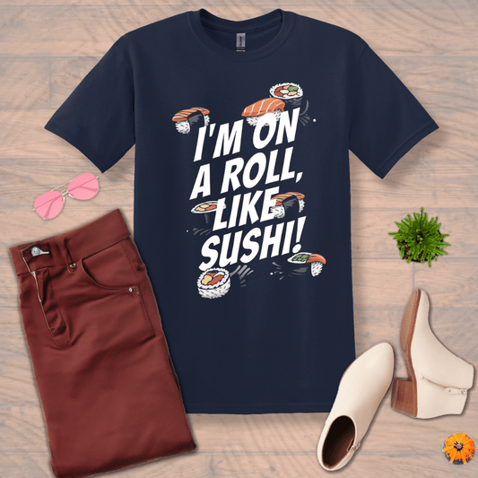 Inspire and Motivate, Uplifting T-shirt with quote: "I'm On A Roll Like SUSHI!"