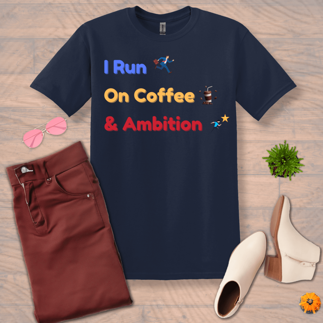 Inspire and Motivate, Uplifting T-shirt with quote: "I Run On Coffee And Ambition"