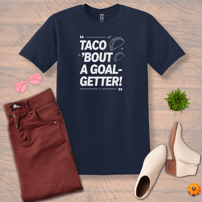 Inspire and Motivate, Uplifting T-shirt with quote: "TACO'bout A Goal-Getter!"