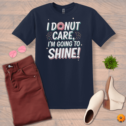 Inspire and Motivate, Uplifting T-shirt with quote: "I DONUT Care, I'm Going To Shine!"