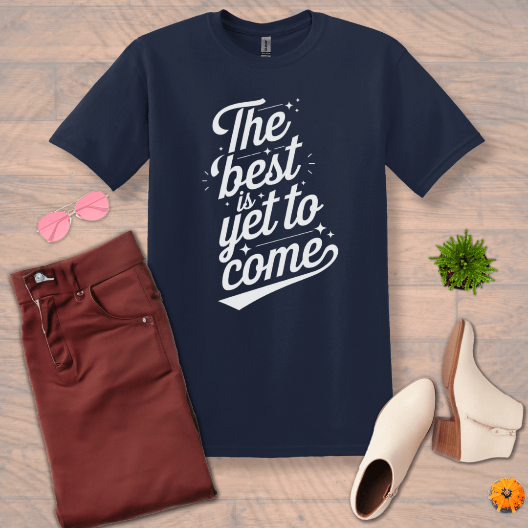 Inspire and Motivate, Uplifting T-shirt with quote: "The Best is Yet to Come"