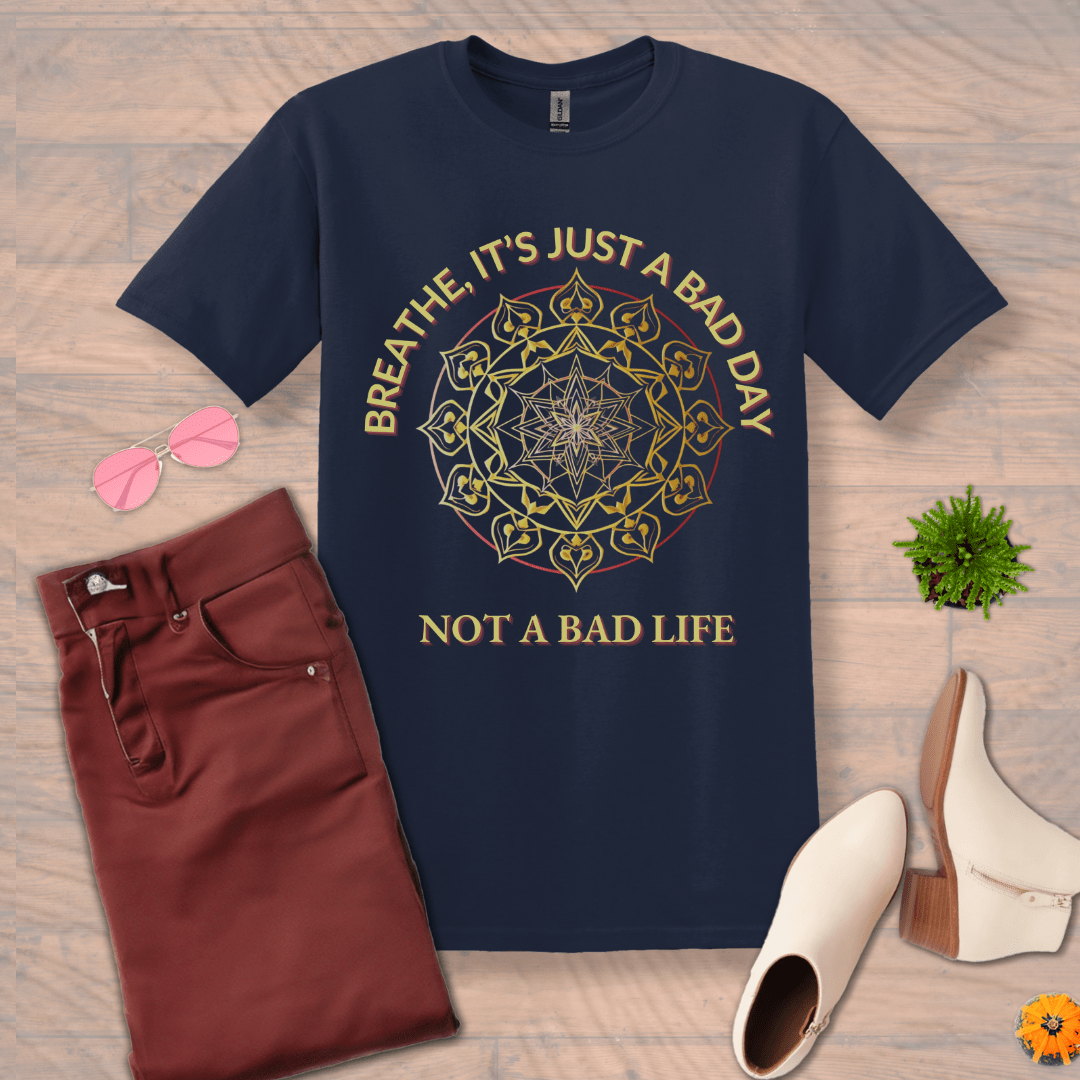 Inspire and Motivate, Uplifting T-shirt with quote: "Breathe Is Just A Bad Day, Not A Bad Life"