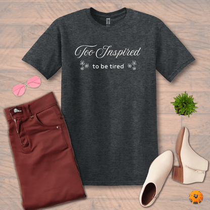 Inspire and Motivate, Uplifting T-shirt with quote: "Too Inspired To Be Tired"