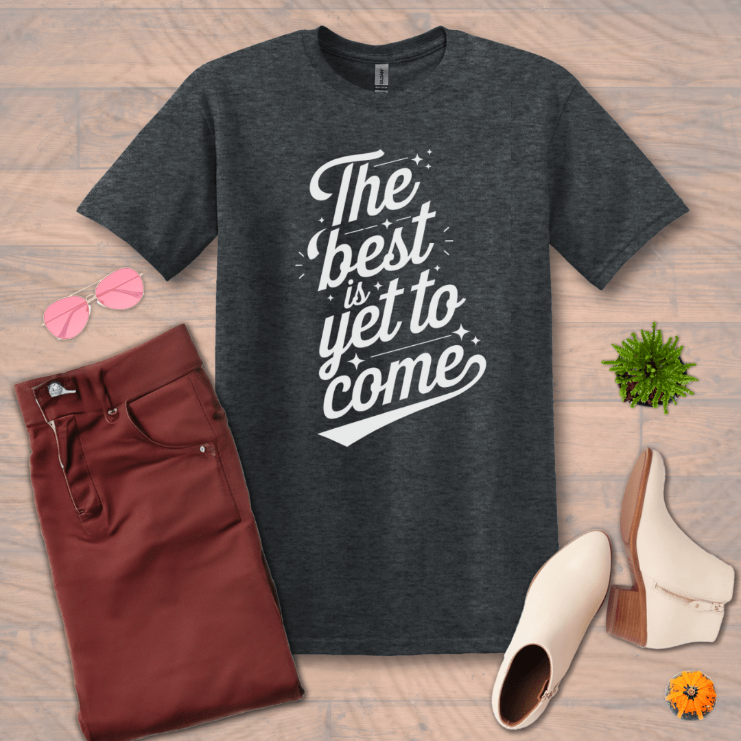 Inspire and Motivate, Uplifting T-shirt with quote: "The Best is Yet to Come"