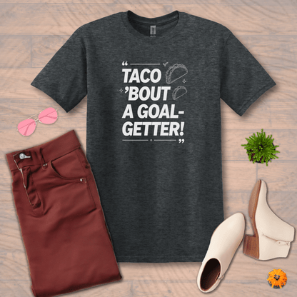 Inspire and Motivate, Uplifting T-shirt with quote: "TACO'bout A Goal-Getter!"