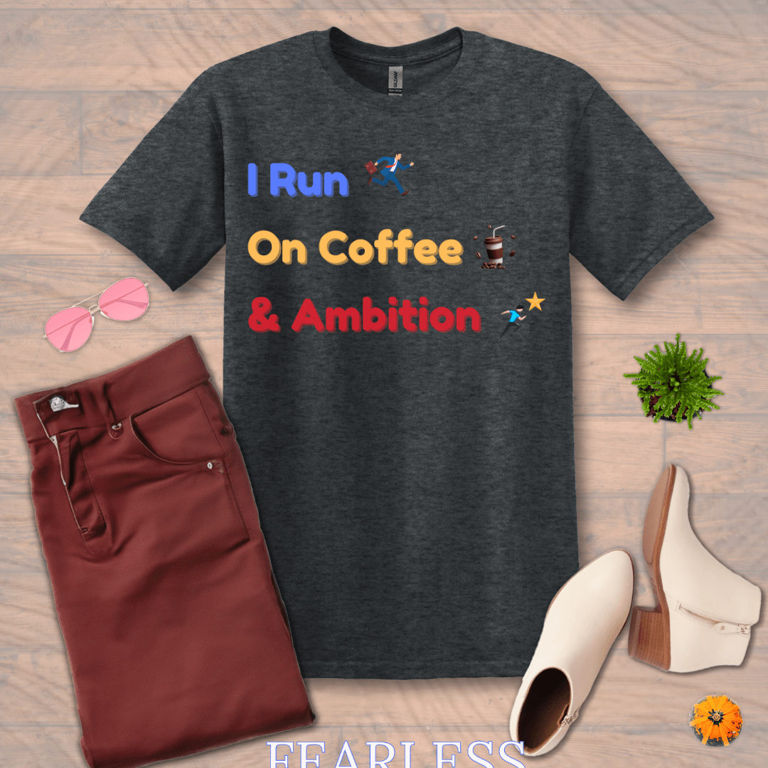 Inspire and Motivate, Uplifting T-shirt with quote: "I Run On Coffee And Ambition"