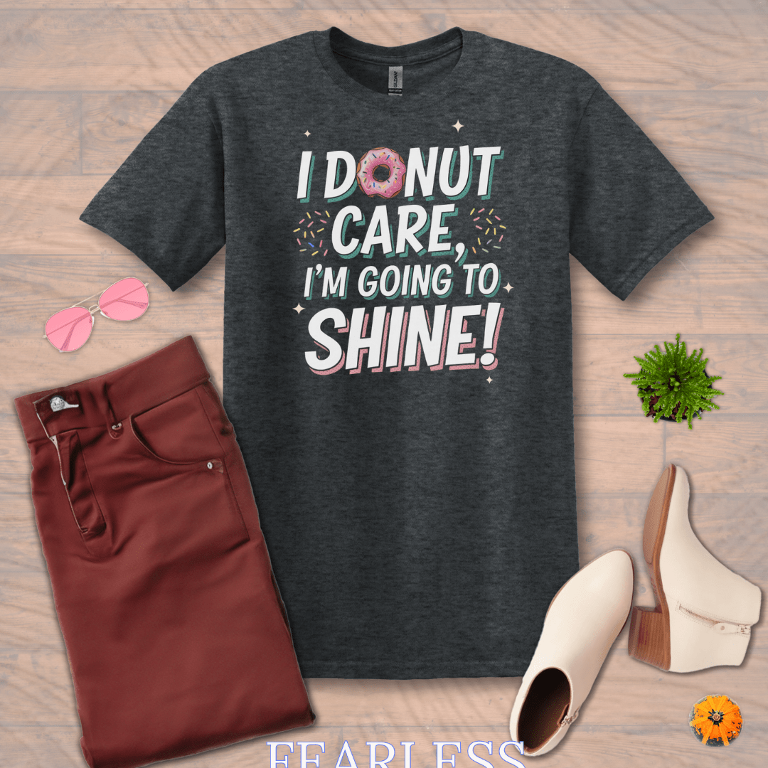 Inspire and Motivate, Uplifting T-shirt with quote: "I DONUT Care, I'm Going To Shine!"