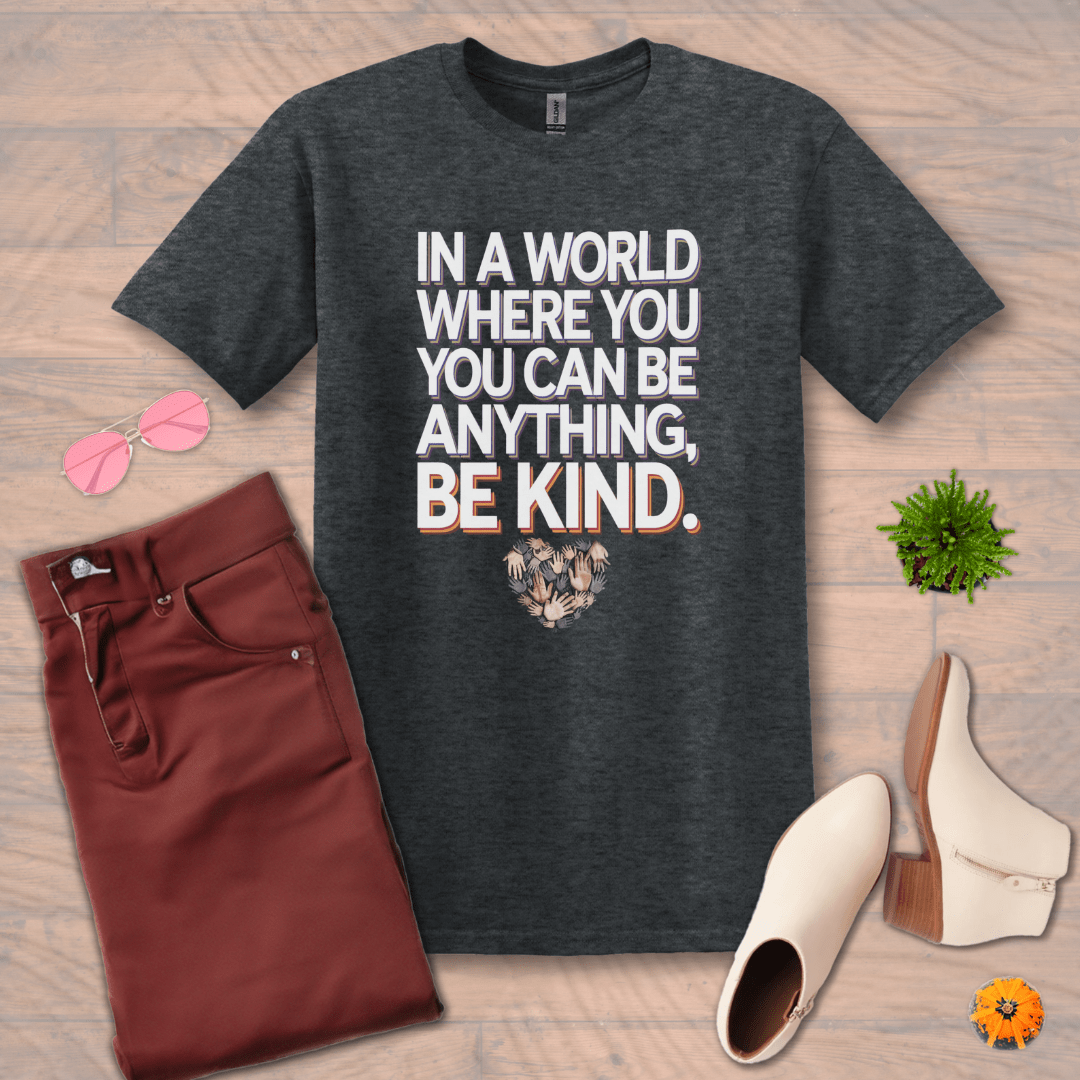 Inspire and Motivate, Uplifting T-shirt with quote: "In a World Where You Can Be Anything, Be Kind"