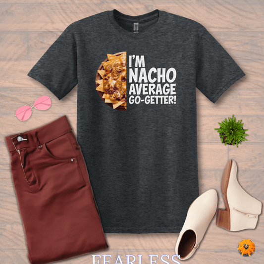 Inspire and Motivate, Uplifting T-shirt with quote: "I'm NACHO Average Go-Getter"