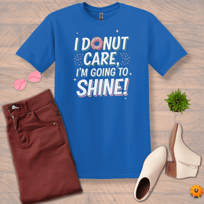 Inspire and Motivate, Uplifting T-shirt with quote: "I DONUT Care, I'm Going To Shine!"