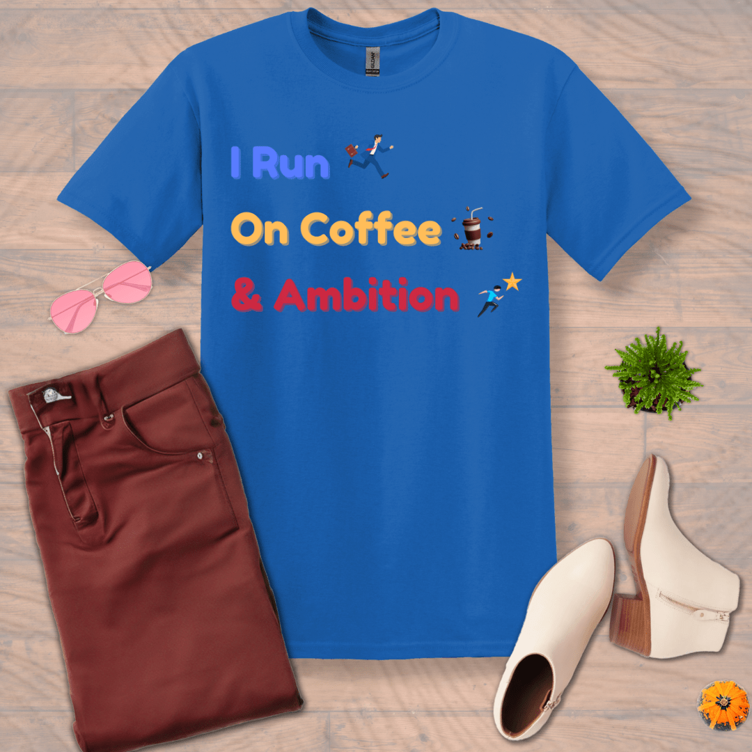 Inspire and Motivate, Uplifting T-shirt with quote: "I Run On Coffee And Ambition"