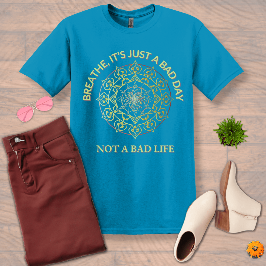 Inspire and Motivate, Uplifting T-shirt with quote: "Breathe Is Just A Bad Day, Not A Bad Life"