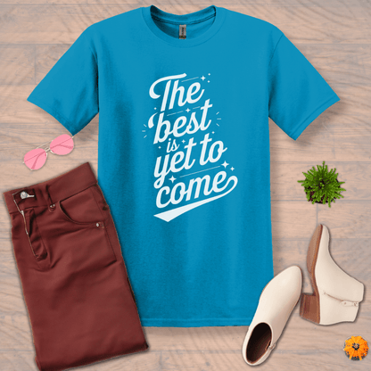 Inspire and Motivate, Uplifting T-shirt with quote: "The Best is Yet to Come"