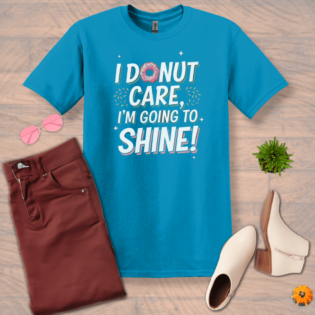 Inspire and Motivate, Uplifting T-shirt with quote: "I DONUT Care, I'm Going To Shine!"