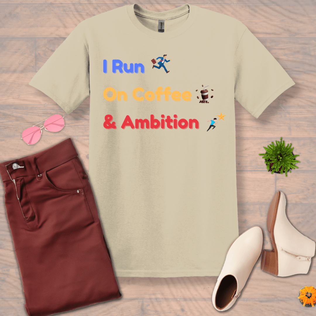 Inspire and Motivate, Uplifting T-shirt with quote: "I Run On Coffee And Ambition"