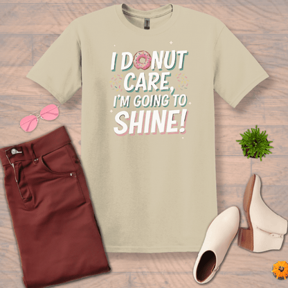 Inspire and Motivate, Uplifting T-shirt with quote: "I DONUT Care, I'm Going To Shine!"