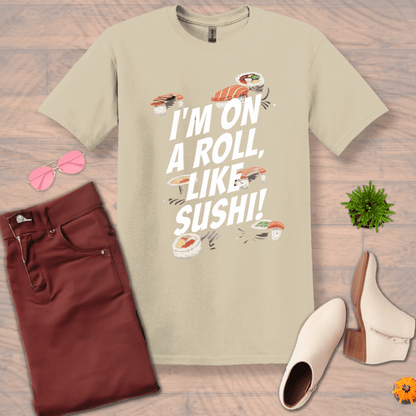 Inspire and Motivate, Uplifting T-shirt with quote: "I'm On A Roll Like SUSHI!"