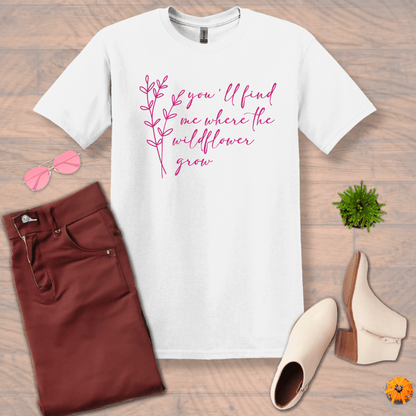 Inspire and Motivate, Uplifting T-shirt with quote: "You'll Find Me Where The Wildflowers Grow "