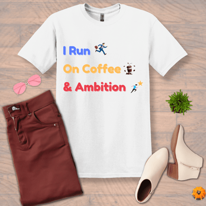 Inspire and Motivate, Uplifting T-shirt with quote: "I Run On Coffee And Ambition"