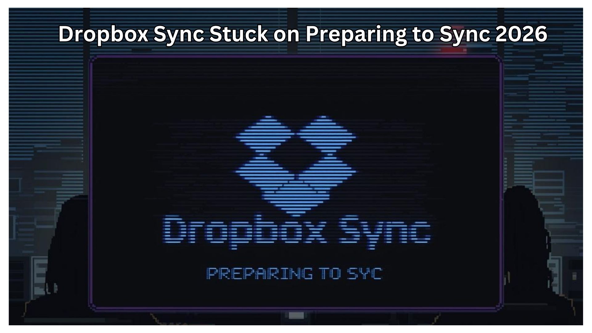 Shocking Truth: Dropbox Sync Stuck on Preparing to Sync 2026 – Here’s Why Nobody Helps You
